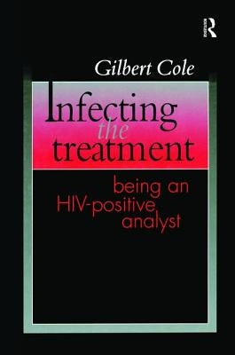 Infecting the Treatment: Being an Hiv-Positive Analyst by Cole, Gilbert