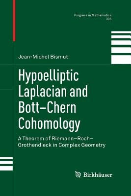 Hypoelliptic Laplacian and Bott-Chern Cohomology: A Theorem of Riemann-Roch-Grothendieck in Complex Geometry by Bismut, Jean-Michel