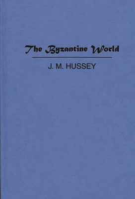The Byzantine World. by Hussey, J. M.
