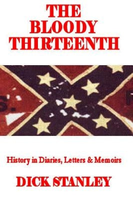 The Bloody Thirteenth: History in Diaries, Letters & Memoirs by Stanley, Dick