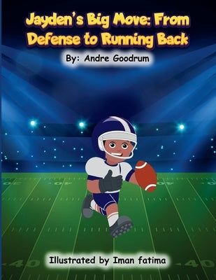 Jayden's Big Move: From Defense to Running Back: From Defense to by Goodrum, Andre