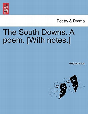 The South Downs. a Poem. [With Notes.] by Anonymous