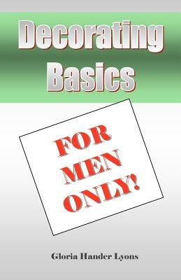 Decorating Basics For Men Only! by Lyons, Gloria Hander