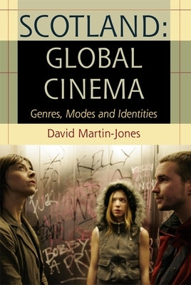 Scotland: Global Cinema: Genres, Modes and Identities by Martin-Jones, David