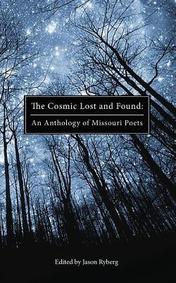 The Cosmic Lost and Found: An Anthology of Missouri Poets by Ryberg, Jason