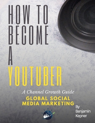How to Become a YouTuber: A Channel Growth Guide by Bracey, Daniel