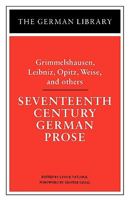 Seventeenth Century German Prose: Grimmelshausen, Leibniz, Opitz, Weise, and Others by Tatlock, Lynne