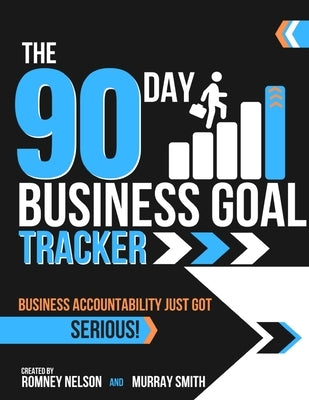 The 90 Day Business Goal Tracker Business Accountability Just Got Serious!: The Business Productivity Journal to Achieve Your 90 Day Goals by Smith, Murray