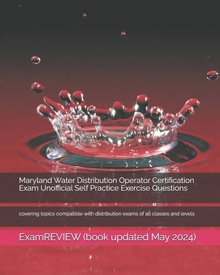 Maryland Water Distribution Operator Certification Exam Unofficial Self Practice Exercise Questions: covering topics compatible with distribution exam by Examreview