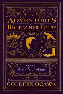 The Adventures of Bouragner Felpz, Volume I: A Study of Magic by Ogawa, Goldeen