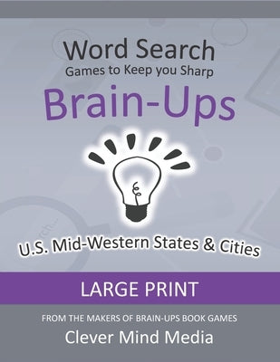 Brain-Ups Large Print Word Search: Games to Keep You Sharp: U.S. Mid-Western States by Mind Media, Clever