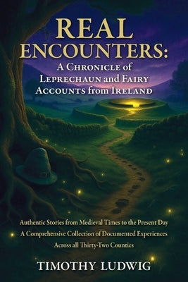 Real Encounters: Authentic Stories from Medieval Times to the Present Day - A Comprehensive Collection of Documented Experiences Across All Thirty-Two by Ludwig, Timothy