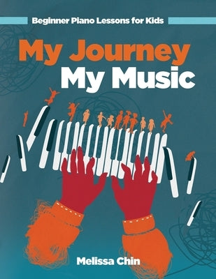 My Journey My Music: Beginner Piano Lessons for Kids by Chin, Melissa