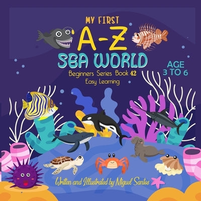 My First A-Z Sea World: Beginners Easy Learning by Santos, Miguel