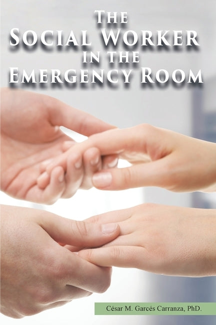 The Social Worker in the Emergency Room by Garcés Carranza, César M.