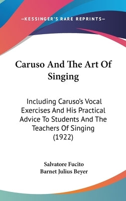 Caruso and the Art of Singing: Including Caruso's Vocal Exercises and His Practical Advice to Students and the Teachers of Singing (1922) by Fucito, Salvatore