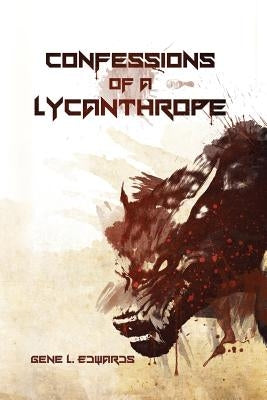 Confessions of a Lycanthrope by Edwards, Gene L.