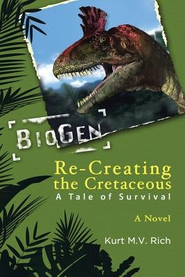 Re-Creating the Cretaceous: A Tale of Survival by Rich, Kurt M. V.