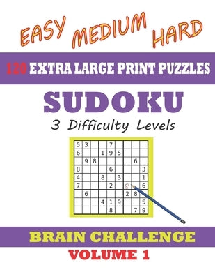 Sudoku 120 Extra Large Print Puzzles - Easy, Medium & Hard. 3 Difficulty Levels.: With solutions. Easy-to-see font, one full page per game. Large size by Windmill Bay Books