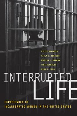 Interrupted Life: Experiences of Incarcerated Women in the United States by Solinger, Rickie