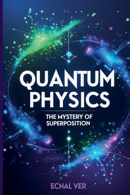 Quantum Physics: The Mystery of Superposition by Ver, Ecnal