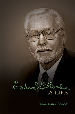 Gerhard O. Forde: A Life by Forde, Marianna
