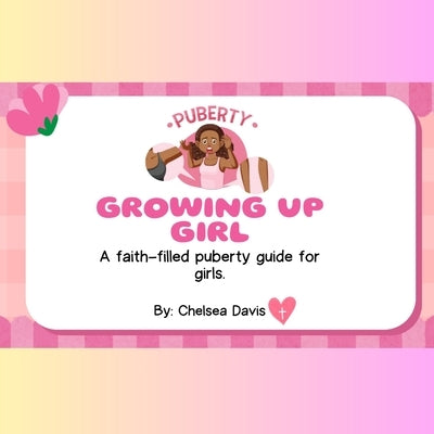 Growing Up Girl: A Faith-Filled Puberty Guide for Girls by Davis, Chelsea