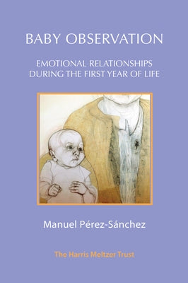 Baby Observation: Emotional Relationships During the First Year of Life by Perez-Sanchez, Manuel