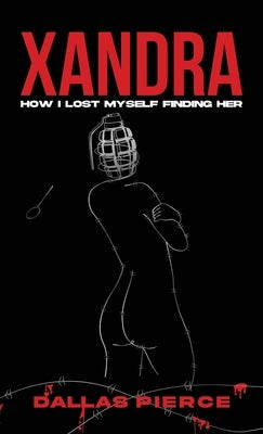 Xandra: How I Lost Myself Finding Her by Pierce, Dallas