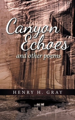 Canyon Echoes: And Other Poems by Gray, Henry H.