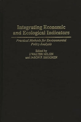 Integrating Economic and Ecological Indicators: Practical Methods for Environmental Policy Analysis by Milon, J. Walter
