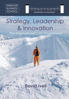 The International CTO Programme: A Blueprint for Technology Strategy, Leadership and Innovation by Ivell, David