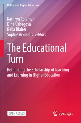The Educational Turn: Rethinking the Scholarship of Teaching and Learning in Higher Education by Coleman, Kathryn