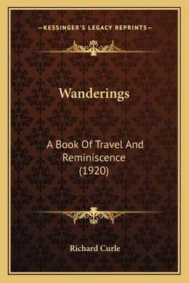 Wanderings: A Book Of Travel And Reminiscence (1920) by Curle, Richard