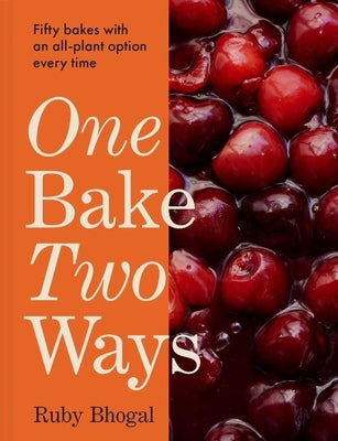 One Bake, Two Ways: Fifty Bakes with an All-Plant Option Every Time by Bhogal, Ruby