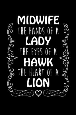 Midwife The Hands Of A Lady The Eyes Of A Hawk The Heart Of A Lion: Write Down Everything You Are Doing The Job Of A Midwife. Remember Everything You by Publications, Unique
