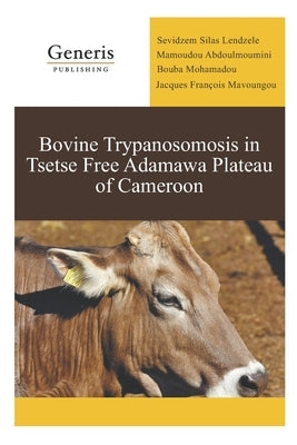 Bovine Trypanosomosis in Tsetse Free Adamawa Plateau of Cameroon by Abdoulmoumini, Mamoudou