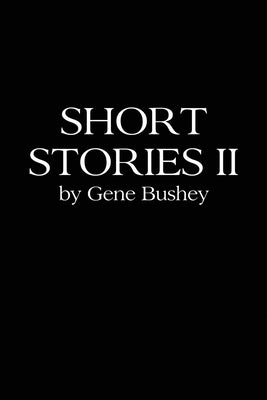 Short Stories II by Bushey, Gene