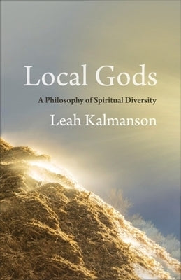 Local Gods: A Philosophy of Spiritual Diversity by Kalmanson, Leah