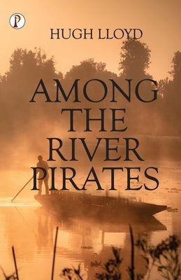 Among the River Pirates by Lloyd, Hugh