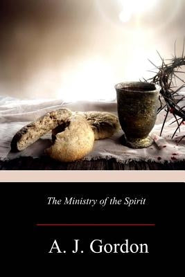 The Ministry of the Spirit by Gordon, A. J.