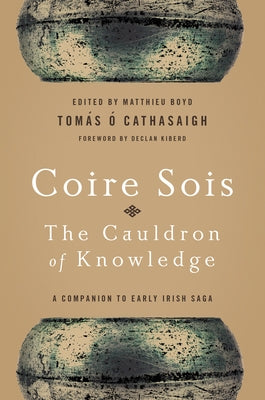 Coire Sois, the Cauldron of Knowledge: A Companion to Early Irish Saga by O. Cathasaigh, Tomas