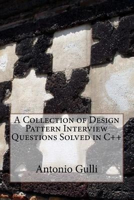 A Collection of Design Pattern Interview Questions Solved in C++ by Gulli, Antonio