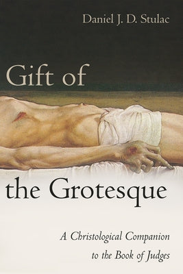 Gift of the Grotesque by Stulac, Daniel J. D.