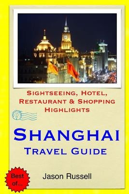 Shanghai Travel Guide: Sightseeing, Hotel, Restaurant & Shopping Highlights by Russell, Jason