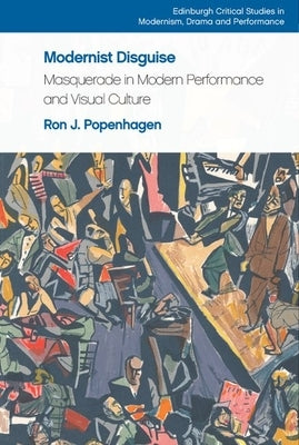 Modernist Disguise: Masquerade in Modern Performance and Visual Culture by Popenhagen, Ron J.