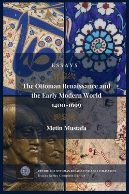 The Ottoman Renaissance and the Early Modern World, 1400-1699: Essays Series Complete Edition by Mustafa, Metin