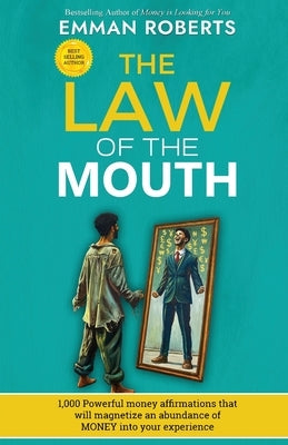 THE LAW OF THE MOUTH; 1,000 powerful money affirmations that will magnetize an abundance of money in your experience by Robert, Emman