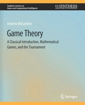 Game Theory: A Classical Introduction, Mathematical Games, and the Tournament by McEachern, Andrew