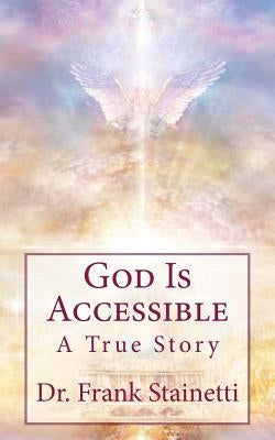 God Is Accessible: A True Story by Stainetti, Frank